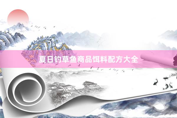 夏日钓草鱼商品饵料配方大全